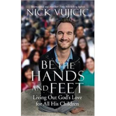 Be the Hands and Feet - Living out God's Love for all His Children - Nick Vujicic hardcover