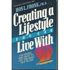 Creating a Lifestyle You Can Live With - For People Who Want to Get the Most Out of Life - Ron L Fronk