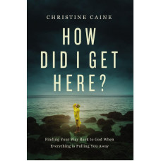 How Did I Get Here - Christine Caine