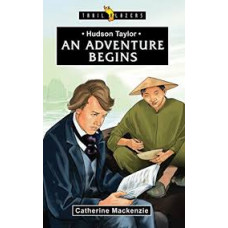 Hudson Taylor - An Adventure Begins - Trail Blazers by Catherine mackenzie