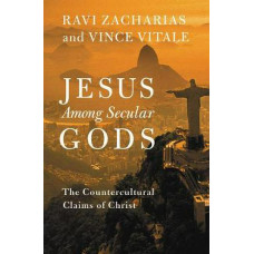 Jesus Among Secular Gods - The Countercultural Claims of Christ - Ravi Zacharias & Vince vitale
