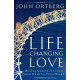 Life Changing Love - Moving God's Love from Your Head to Your Heart - John Ortberg