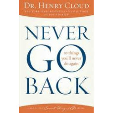 Never Go Back - Ten Things You'll Never Do Again - Dr Henry Cloud