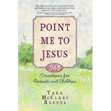 Point Me to Jesus 365 Devotions for Parents and Children - Tara McClary Reeves