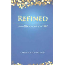Refined - Finding Joy in the midst of the Fire - Carol Burton McLeod
