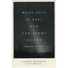 When Pain is Real and God Seems Silent - Ligon Duncan