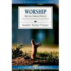 Worship - HIs Love Endures Forever - Life Guide Bible Study - Sundee Tucker Frazier