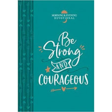 Be Strong and Courageous - Morning & Evening Devotional