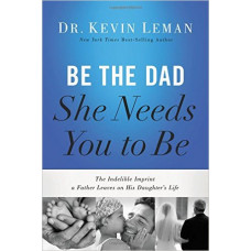 Be the Dad She Needs You to Be - Dr Kevin Leman