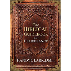 The Biblical Guidebook to Deliverance - Randy Clark, Dmin