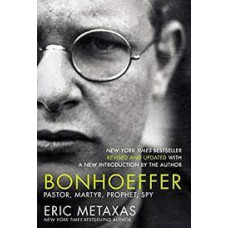 Bonhoeffer Pastor Martyr Prophet Spy - Eric Metaxas