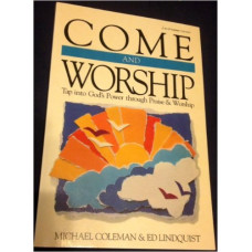 Come and Worship - Tap Into God's Power Through Praise & Worship - M Coleman & Ed Lindquist (LWD)