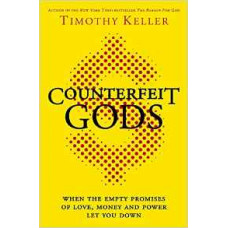 Counterfeit Gods - When the Empty Promises of Love, Money & Power Let You Down - Timothy Keller