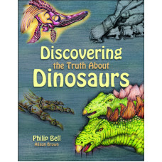 Discovering the Truth About Dinosaurs - Philip Bell and Alison Brown