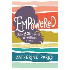 Empowered - How God Shaped Eleven Women's Lives - Catherine Parks