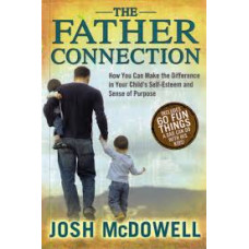 The Father Connection - How You Can Make the Difference in Your Child's Self-Esteem & Sense of Purpose - Josh Mcdowell