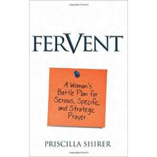 Fervent - a Woman's Battle Plan for Serious, Specific, & Strategic Prayer - Priscilla Shirer