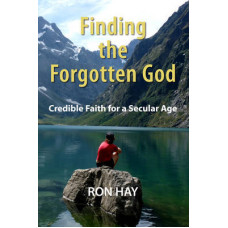 Finding the Forgotten God - Credible Faith for a Secular Age - Ron Hay