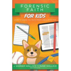 Forensic Faith for Kids - J Warner Wallace & Susie Wallace with Rob Suggs