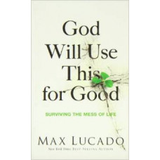 God Will Use This for Good - Surviving the Mess of Life - Max Lucado