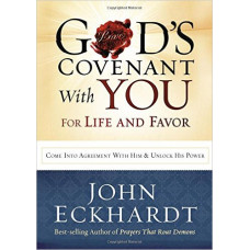 God's Covenant With You for Life and Favor - Come Into Agreement With Him & Unlock His Power - John Eckhardt