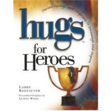 Hugs for Heroes - Stories, Sayings, & Scriptures to Encourage & Inspire -  Larry Keefauver 