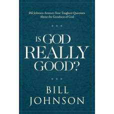 Is God Really Good? - Bill Johnson