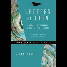 Letters of John - Embracing Certainty in Times of Insecurity - John Stott Bible Studies