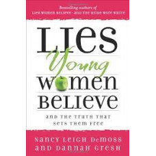 Lies Young Women Believe and the Truth that Sets Them Free - Nancy DeMoss Wolgemuth & Dannah Gresh