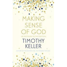 Making Sense of God - An Invitation to the Sceptical - Timothy Keller