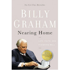 Nearing Home - Life, Faith, and Finishing Well - Billy Graham