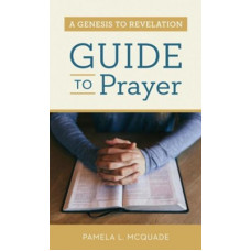 A Genesis to Revelation Guide to Prayer - Pamela L McQuade (LWD)