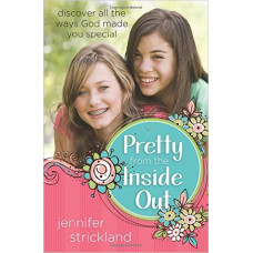 Pretty From the Inside Out - Discover All the Ways God Made You Special - Jennifer Strickland
