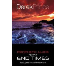Prophetic Guide to the End Times - Facing the Future Without Fear - Derek Prince