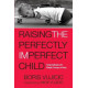 Raising the Perfectly Imperfect Child - Boris Vujicic