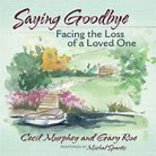 Saying Goodbye Facing the Loss of a Loved One - C Murphey and G Roe