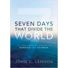 Seven Days That Divide the World - the Beginning According to Genesis & Science - John C Lennox
