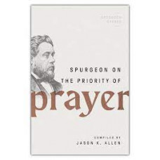 Spurgeon on the Priority of Prayer - Compiled by Jason K Allen