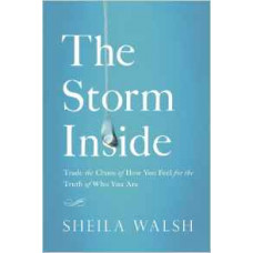 The Storm Inside - Trade the Chaos of How You Feel for the Truth of Who You Are - Sheila Walsh