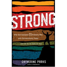 Strong - How God Equipped Eleven Ordinary Men with Extraordinary Power - Catherine Parks