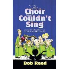 The Choir that Couldn't Sing and other Merry Tales - Bob Reed (LWD)