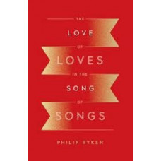 The Love of Loves in the Song of Songs - Philip Ryken