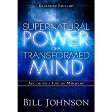 The Supernatural Power of a Transformed Mind - Access to a Life of Miracles - Bill Johnson