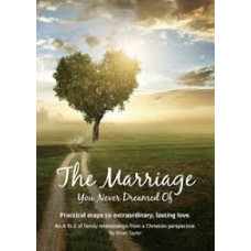 The Marriage You Never Dreamed of - Practical Steps to Extraordinary, Lasting Love - Brian Taylor (LWD)