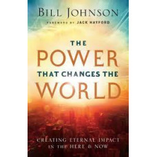 The Power That Changes the World - Bill Johnson