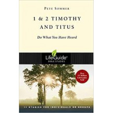 First and Second Timothy & Titus - Do What You Have Heard - Life Guide Bible Study - Pete Sommer