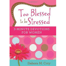 Too Blessed to be Stressed Three Minute Devotions for Women - Debora M Coty