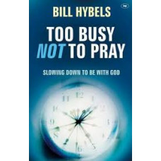 Too Busy Not To Pray - Bill Hybels