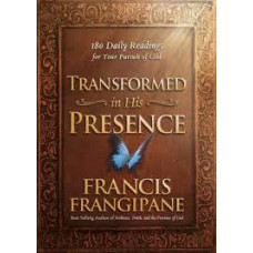 Transformed in His Presence - 180 Daily Readings for Your Pursuit of God - Francis Frangipane