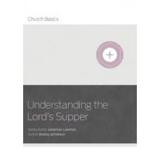 Understanding the Lord's Supper - (Church Basics) - Bobby Jamieson